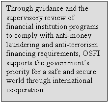 Through guidance and the supervisory review of financial institution programs to comply with anti-money laundering and anti-terrorism financing requirements, OSFI supports the government’s priority for a safe and secure world through international cooperation.